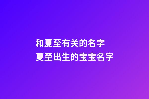 和夏至有关的名字 夏至出生的宝宝名字